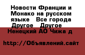 Новости Франции и Монако на русском языке - Все города Другое » Другое   . Ненецкий АО,Чижа д.